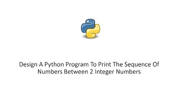 Design A Python Program To Print The Sequence Of Numbers Between 2 Integer Numbers