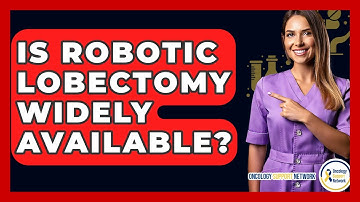 Is Robotic Lobectomy Widely Available? - Oncology Support Network
