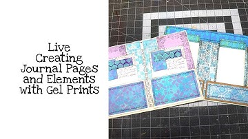 Live Creating Journal Pages and Elements with Gel Prints and More