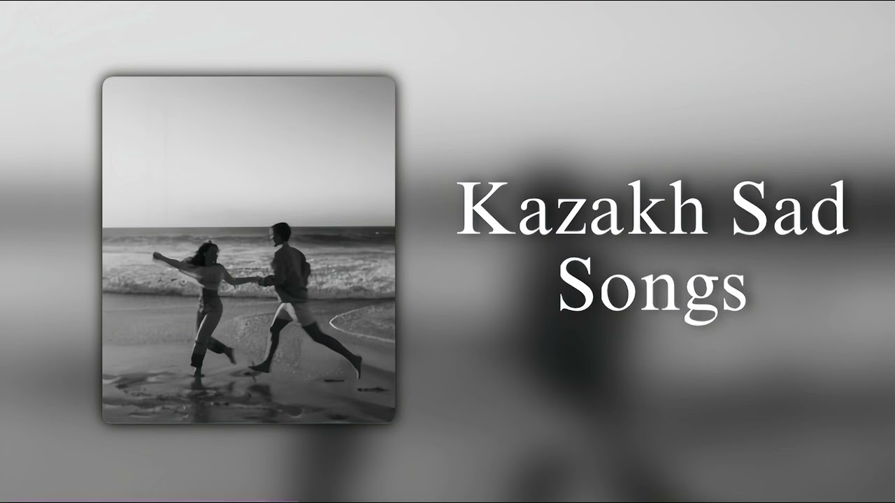 KAZAKH SAD SONGS | КАЗАХСКИЕ ГРУСТНЫЕ ПЕСНИ😔🎧