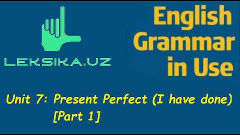 Unit 7: Present Perfect (I have done) [Part 1]