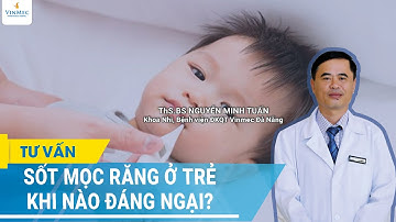 Sốt mọc răng ở trẻ khi nào đáng ngại?