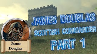 James Douglas, Scottish commander part 1.