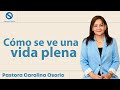 ¿Cómo se ve una persona plena? - Pastora Carolina Osorio