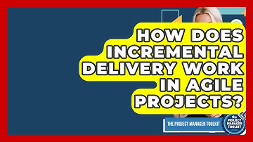 How Does Incremental Delivery Work In Agile Projects? - The Project Manager Toolkit