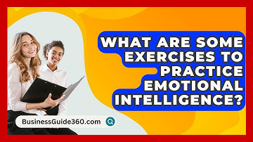 What Are Some Exercises To Practice Emotional Intelligence? - BusinessGuide360.com
