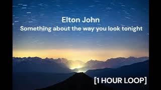 Elton John - Something about the way you look tonight [1 HOUR LOOP]