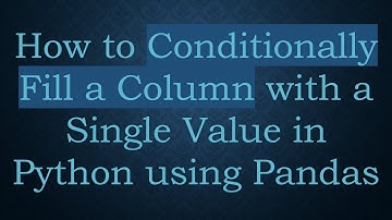 How to Conditionally Fill a Column with a Single Value in Python using Pandas