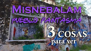 3 cosas para ver en Misnébalam el pueblo fantasma 👻