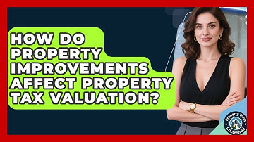 How Do Property Improvements Affect Property Tax Valuation? - Property Taxes Uncovered