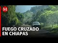 En Chiapas, se registran enfrentamientos entre cárteles de Sinaloa y CJNG