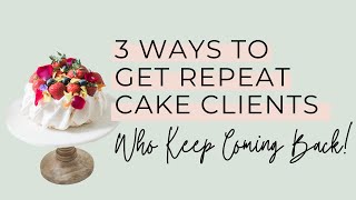 3 Ways to Get Repeat Cake Clients