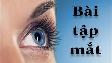 Bài Tập Cho Đôi Mắt Sáng, Trong - Giảm Mỏi Mắt, Đau Đầu Cải Thiện Độ Cận