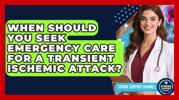 When Should You Seek Emergency Care for a Transient Ischemic Attack? | Stroke Support Channel
