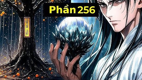 [Phần 256] Thanh Niên Giả Câm 18 Năm Có Được Vô Cực Linh Căn Thần Cấp (mới nhất)