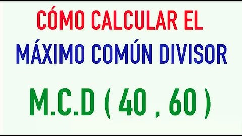 Cómo se calcula el máximo común divisor m.c.d. de dos números 40 y 60