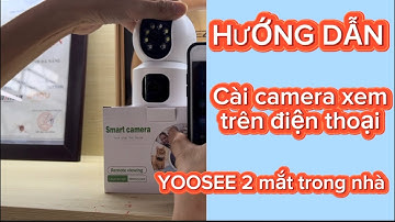 Hướng dẫn cài đặt camera Yoosee 2 mắt trong nhà mới nhất