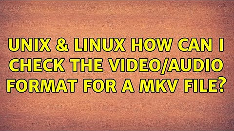 Unix & Linux: How can I check the video/audio format for a MKV file? (2 Solutions!!)