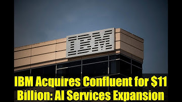 IBM Acquires Confluent for $11 Billion: AI Services Expansion