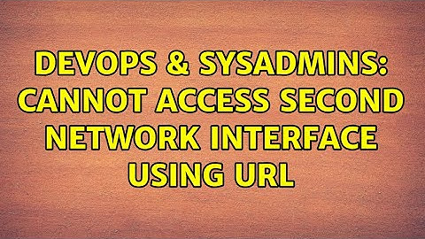 DevOps & SysAdmins: Cannot access second network interface using url