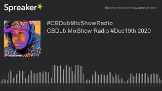 CBDub MixShow Radio #Dec19th 2020 (made with Spreaker)