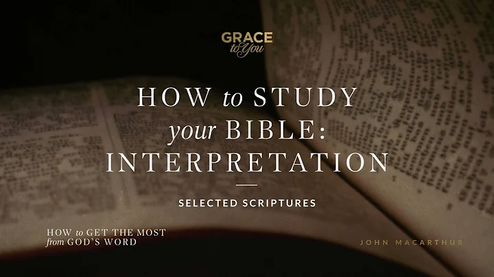 How to Study Your Bible: Interpretation (Selected Scriptures) | John MacArthur