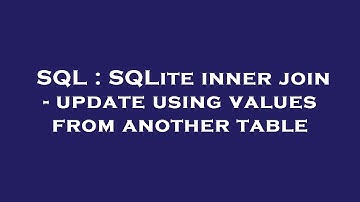 SQL : SQLite inner join - update using values from another table