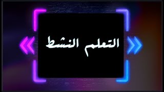 التعلم النشط  تعريفه ، أهميته ، دور المعلم و المتعلم ، بيئته