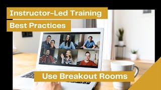 Virtual Instructor-Led Training Best Practices and Tips (Part 4) Use Breakout Rooms