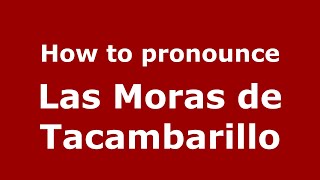 How to pronounce Las Moras de Tacambarillo (Mexico/Mexican Spanish) - PronounceNames.com