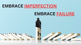 Embrace Imperfection & Failure