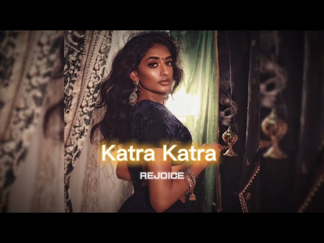 Katra Katra [slowed+reverb] || REJOICE class=