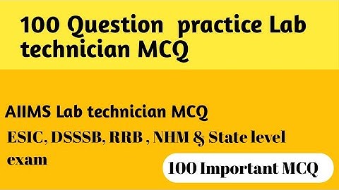 Top 100 Question Lab Technician Practice MCQs | AIIMS, ESIC, DSSSB, RRB,NHM Exam Preparation