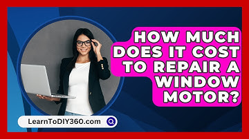 How Much Does It Cost To Repair A Window Motor? - LearnToDIY360.com