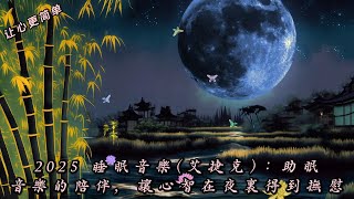 2025 睡眠音樂(艾捷克)：助眠音樂的陪伴，讓心智在夜裏得到撫慰