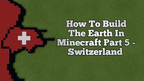How To Build The Earth In Minecraft | Part 5 - Switzerland