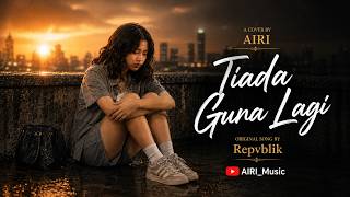 Tiada Guna Lagi – Repvblik | Cover AIRI (Lagu Galau Paling Menyentuh Hati)