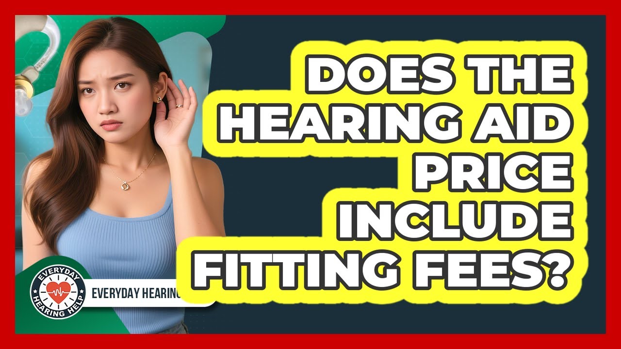 Does The Hearing Aid Price Include Fitting Fees?