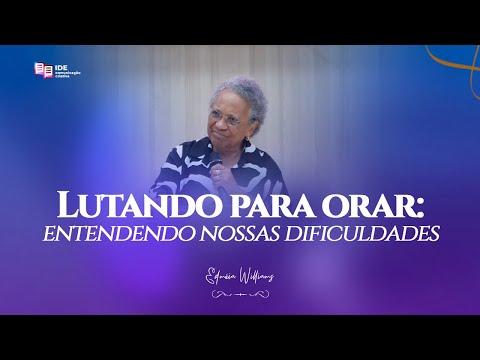 LUTANDO PARA ORAR: ENTENDENDO NOSSAS DIFICULDADES