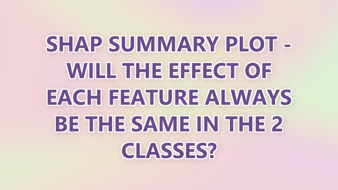 shap summary plot - will the effect of each feature always be the same in the 2 classes?