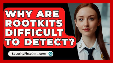 Why Are Rootkits Difficult To Detect? - SecurityFirstCorp.com