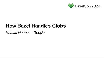 How Bazel Handles Globs - Nathan Harmata, Google