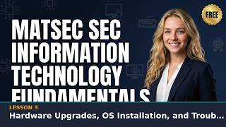 MATSEC SEC Information Technology Fundamentals Lesson 3: Hardware Upgrades, OS Installation, and Tro
