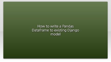 How to write a Pandas Dataframe to existing Django model