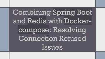 Combining Spring Boot and Redis with Docker-compose: Resolving Connection Refused Issues