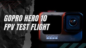 GoPro Hero 10 - FPV Test Flight and Initial Thoughts!