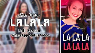 La - neha kakkar | full screen whatsapp status video || ph creation.