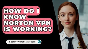 How Do I Know Norton VPN Is Working? - SecurityFirstCorp.com