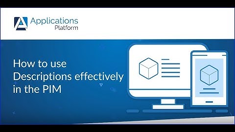 How to use Descriptions effectively in the Applications Platform PIM