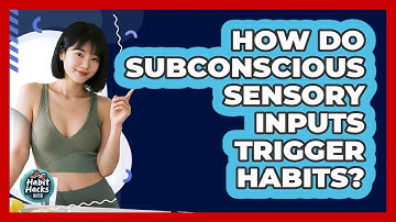 How Do Subconscious Sensory Inputs Trigger Habits? - Habit Hacks Hub